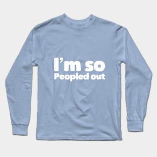 I'm so peopled out Long Sleeve T-Shirt